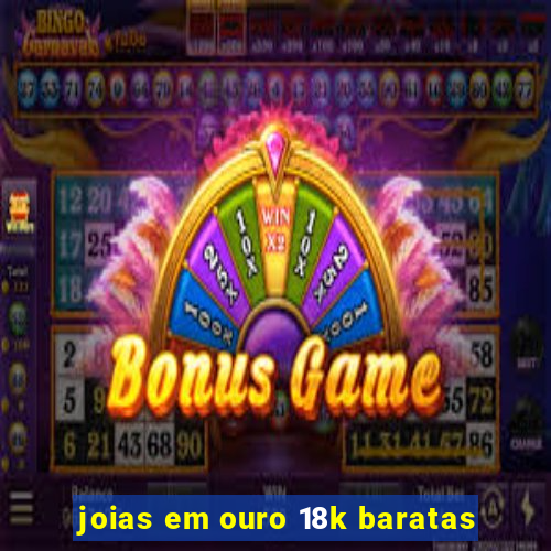 joias em ouro 18k baratas